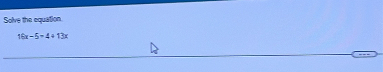 Solve the equation.
16x-5=4/ 13x