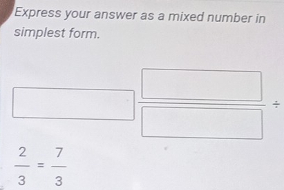 Express your answer as a mixed number in 
simplest form. 
1
 □ /□  
 2/3 = 7/3 