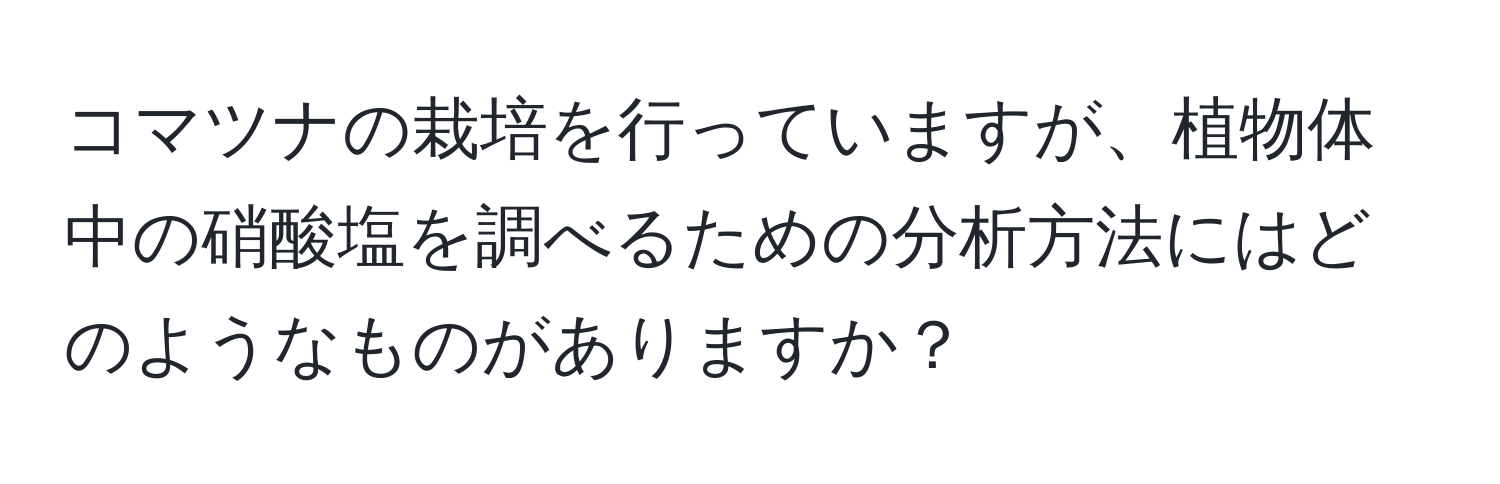 コマツナの栽培を行っていますが、植物体中の硝酸塩を調べるための分析方法にはどのようなものがありますか？