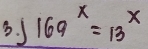 169^x=13^x