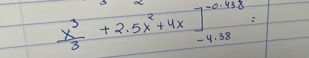 a
[ x^3/3 +2.5x^2+4x]^-0.438=
- 9. 38