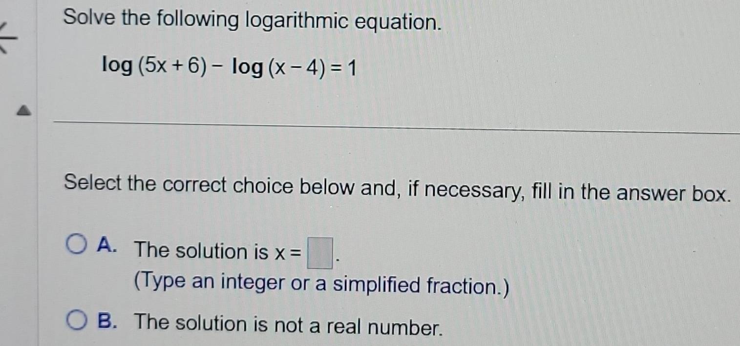 Solved: Solve the following logarithmic equation. log (5x+6)-log (x-4 ...