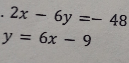 2x-6y=-48
y=6x-9