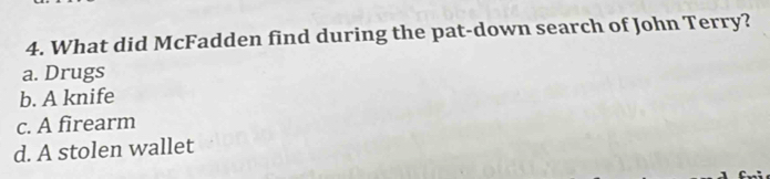 What did McFadden find during the pat-down search of John Terry?
a. Drugs
b. A knife
c. A firearm
d. A stolen wallet