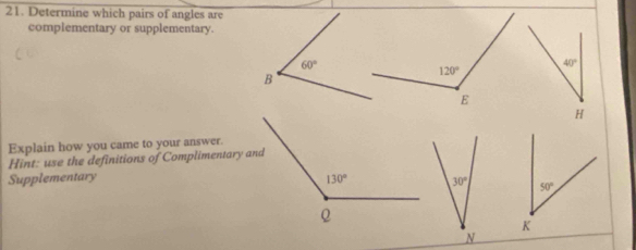 Determine which pairs of angles are
complementary or supplementary.
Explain how you came to your answer.
Hint: use the definitions of Complimentary and
Supplementary