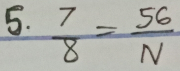  7/8 = 56/N 