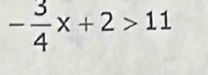 - 3/4 x+2>11