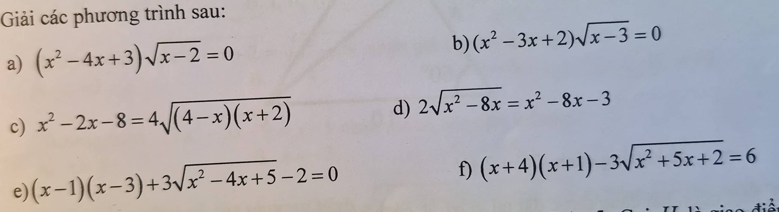 Giải các phương trình sau: 
a) (x^2-4x+3)sqrt(x-2)=0
b) (x^2-3x+2)sqrt(x-3)=0
c) x^2-2x-8=4sqrt((4-x)(x+2))
d) 2sqrt(x^2-8x)=x^2-8x-3
e) (x-1)(x-3)+3sqrt(x^2-4x+5)-2=0
f) (x+4)(x+1)-3sqrt(x^2+5x+2)=6