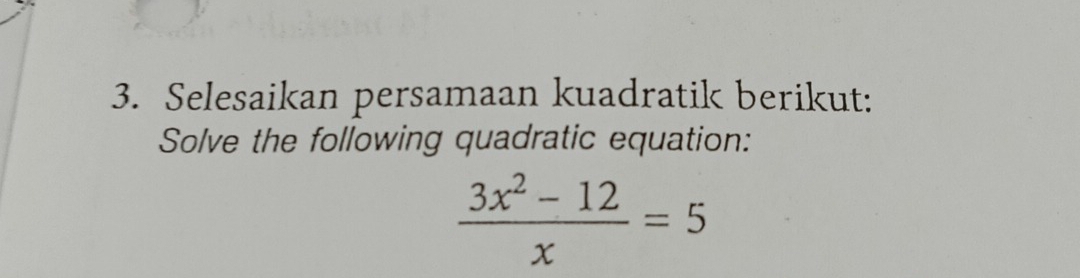 Selesaikan persamaan kuadratik berikut: 
Solve the following quadratic equation:
 (3x^2-12)/x =5