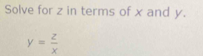 Solve for z in terms of x and y.
y= z/x 