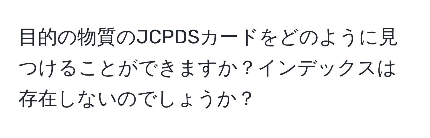 目的の物質のJCPDSカードをどのように見つけることができますか？インデックスは存在しないのでしょうか？