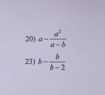 a- a^2/a-b 
23) b- b/b-2 