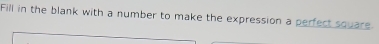 Fill in the blank with a number to make the expression a perfect square.