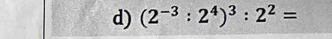 (2^(-3):2^4)^3:2^2=