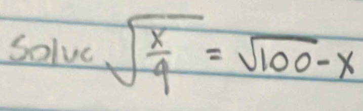 solve sqrt(frac x)9=sqrt(100)-x