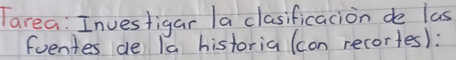 Tarea: Investigar la clasificacion de las 
fuentes de Ia historia (con recortes):