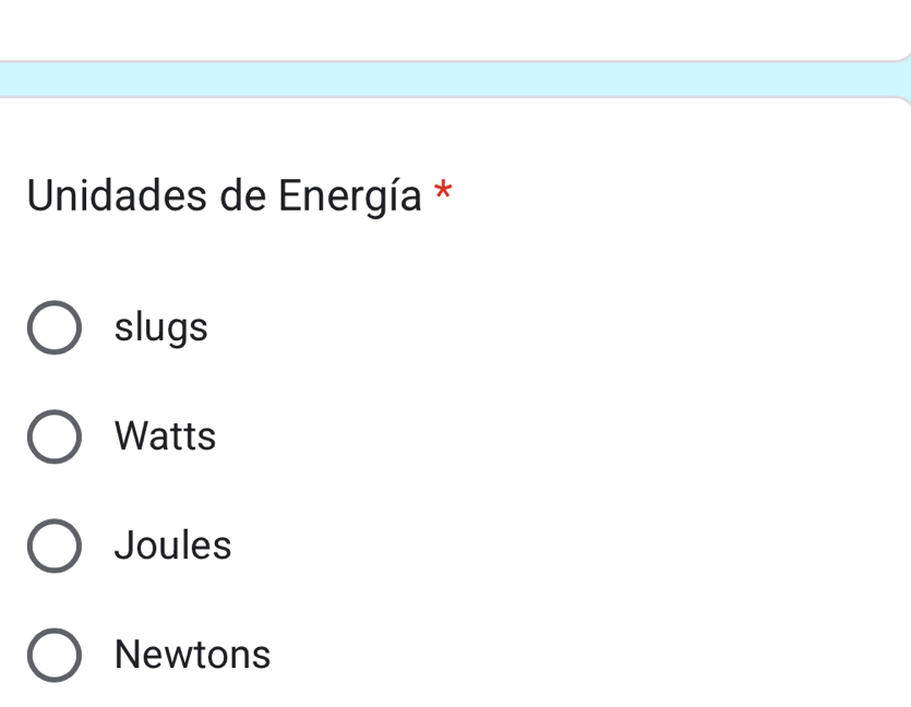 Unidades de Energía *
slugs
Watts
Joules
Newtons