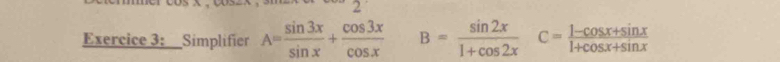 Simplifier A= sin 3x/sin x + cos 3x/cos x  B= sin 2x/1+cos 2x C= (1-cos x+sin x)/1+cos x+sin x 