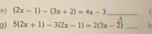 e (2x-1)-(3x+2)=4x-3 _ 
g) 5(2x+1)-3(2x-1)=2(3x-2) _h