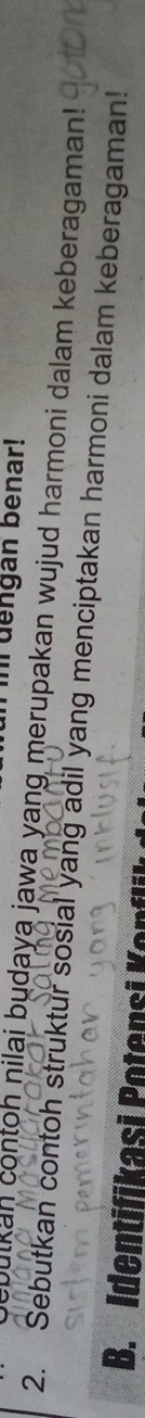 im dengan benar! 
Julkan contoh nilai budaya jawa yang merupakan wujud harmoni dalam keberagaman! 
2. Sebutkan contoh struktur sosial yang adil yang menciptakan harmoni dalam keberagaman! 
B. Identifikasi Potensi Konflik