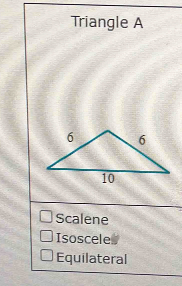 Triangle A
Scalene
Isoscele
Equilateral