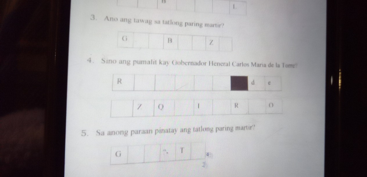 Ano ang tawag sa tatlong paring martir? 
4. Sino ang pumalit kay Gobernador Heneral Carlos Maria de la Torre? 
5. Sa anong paraan pinatay ang tatlong paring martir? 
G 
”、 T 
4