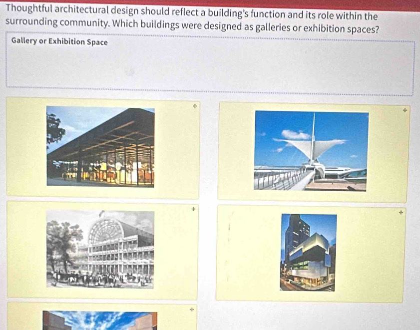 Thoughtful architectural design should reflect a building’s function and its role within the 
surrounding community. Which buildings were designed as galleries or exhibition spaces? 
Gallery or Exhibition Space