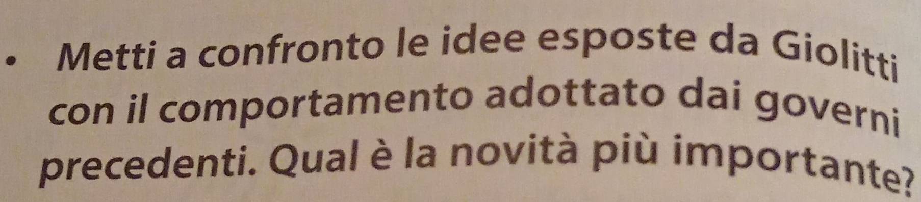 ， Metti a confronto le idee esposte da Giolitti 
con il comportamento adottato dai governi 
precedenti. Qual è la novità più importante?