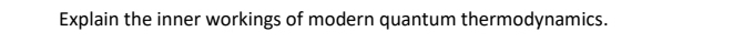 Explain the inner workings of modern quantum thermodynamics.