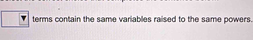 terms contain the same variables raised to the same powers.