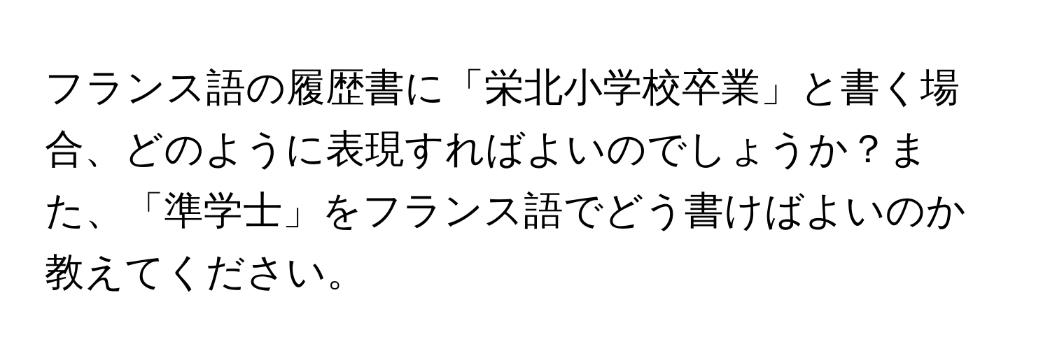 フランス語の履歴書に「栄北小学校卒業」と書く場合、どのように表現すればよいのでしょうか？また、「準学士」をフランス語でどう書けばよいのか教えてください。