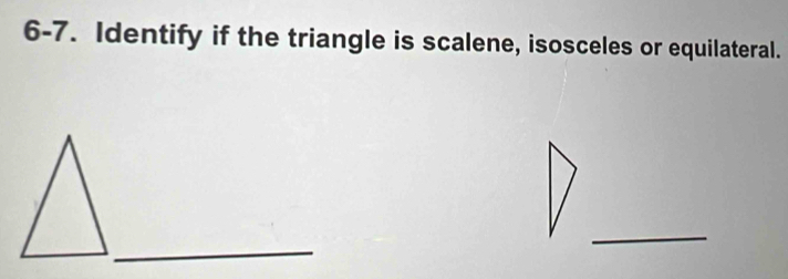 6-7. Identify if the triangle is scalene, isosceles or equilateral. 
_ 
_