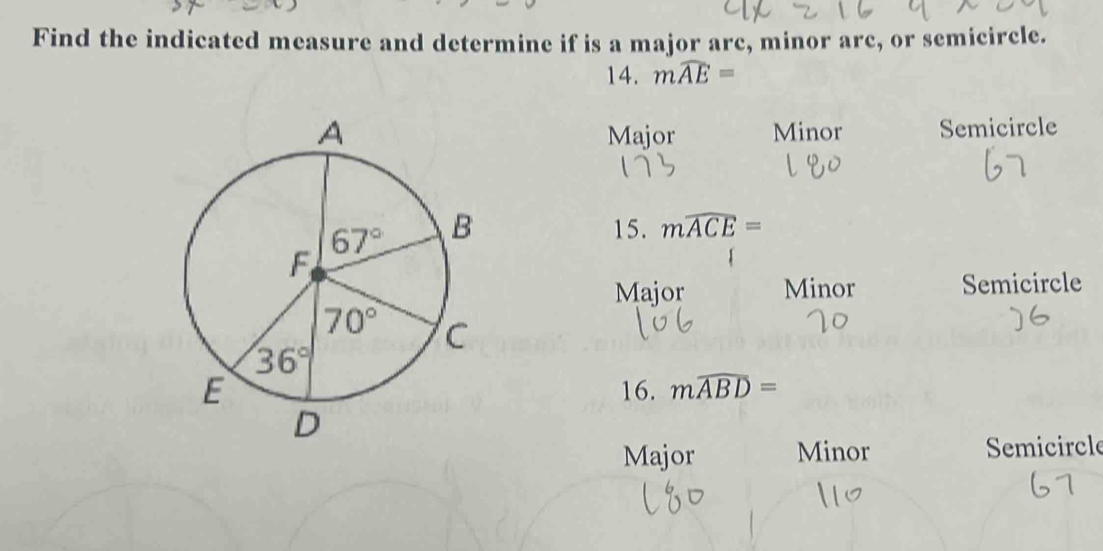 Find the indicated measure and determine if is a major arc, minor arc, or semicircle.
14. mwidehat AE=
Minor Semicircle
Major
15. mwidehat ACE=
Major Minor Semicircle
16. mwidehat ABD=
Major Minor  Semicircle