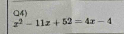 Q4)
x^2-11x+52=4x-4