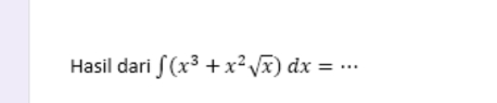 Hasil dari ∈t (x^3+x^2sqrt(x))dx= _