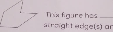 This figure has_ 
straight edge(s) an