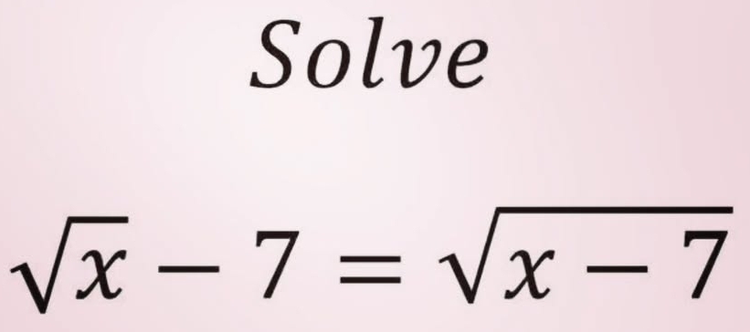 Solve
sqrt(x)-7=sqrt(x-7)