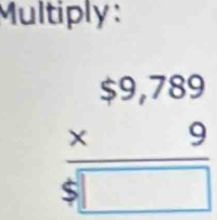 Multiply:
beginarrayr $9,789 * 9 hline $□  $□ endarray