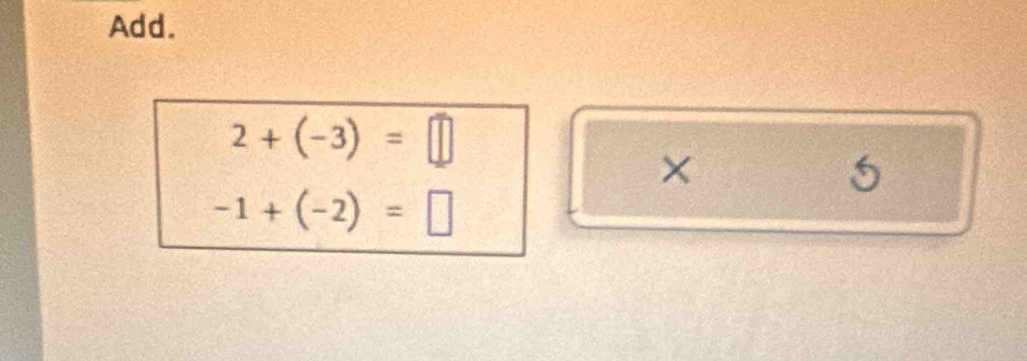 Add.
2+(-3)=□
×
5
-1+(-2)=□