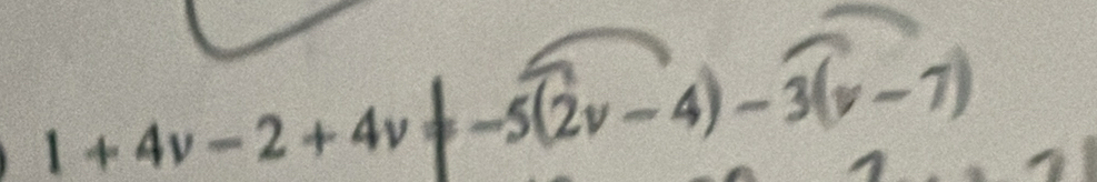 1 + 4v-2+ 4v+ -5(2v -4) - 3(v -7)