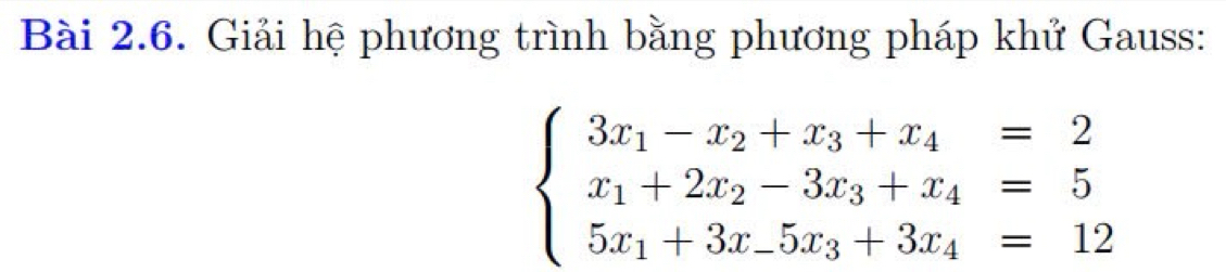 Giải hệ phương trình bằng phương pháp khử Gauss:
beginarrayl 3x_1-x_2+x_3+x_4=2 x_1+2x_2-3x_3+x_4=5 5x_1+3x_-5x_3+3x_4=12endarray.