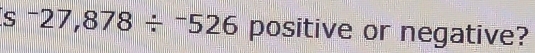 ^-27,878/^-526 positive or negative?