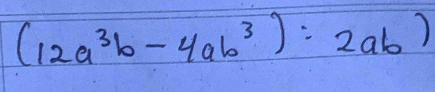 (12a^3b-4ab^3):2ab)