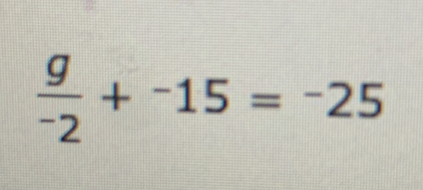 frac g^-2+^-15=^-25