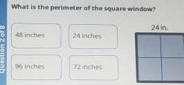 What is the perimeter of the square window?
48 inches 24 inches
96 inches 72 inches