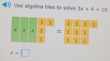 Use algebra tiles to solve 3x+4=10.

=
x=□