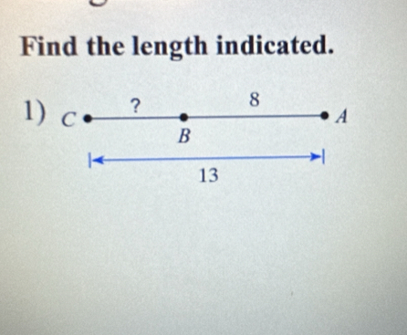 Find the length indicated. 
?
8
A
1) C B -1
13