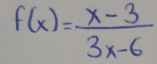 f(x)= (x-3)/3x-6 