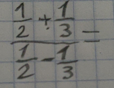 frac  1/2 + 1/3  1/2 - 1/3 =