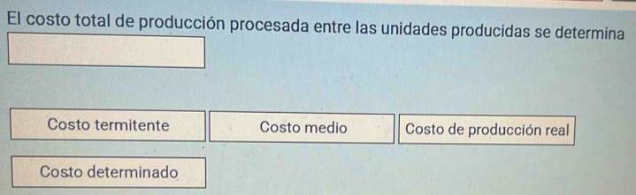 El costo total de producción procesada entre las unidades producidas se determina
Costo termitente Costo medio Costo de producción real
Costo determinado